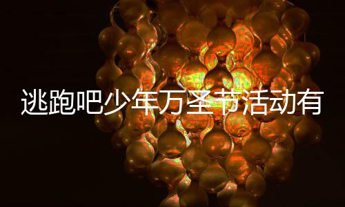 吧少吧少逃跑逃跑么 3万活动活动年万年2内容有什分享圣节圣节