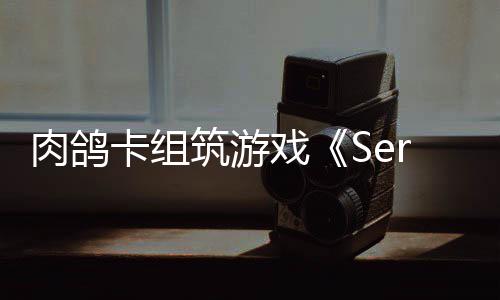 C版戏现限时筑游卡组肉鸽已推出P试玩